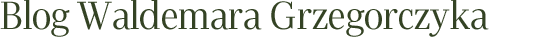 Blog Waldemara Grzegorczyka